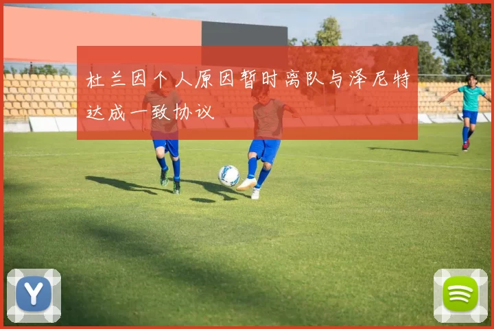 杜兰因个人原因暂时离队与泽尼特达成一致协议